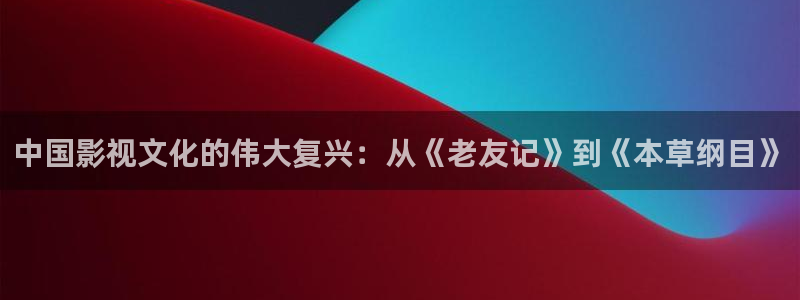 伊人影院78：中国影视文化的伟大复兴：从《老友记》到《本草纲目》
