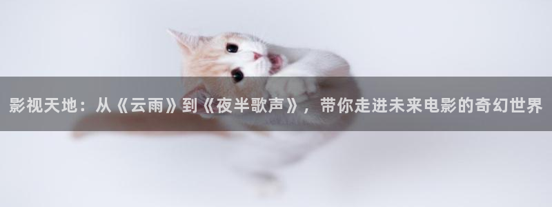 大杳蕉伊人影视：影视天地：从《云雨》到《夜半歌声》，带你走进未来电影的奇幻世界